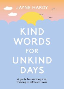 Kind Words For Unkind Days: A Guide To Surviving And Thriving In Difficult Times