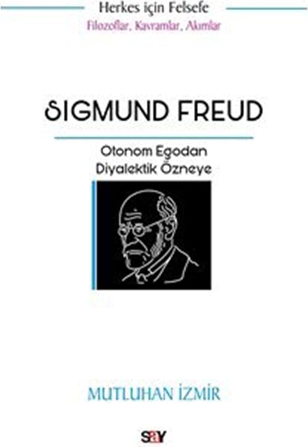 Sigmund Freud: Otonom Egodan Diyalektik Özneye - Filozoflar Kavramlar Akımlar - Herkes Için Felsefe