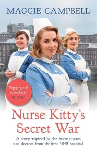 Nurse Kitty's Secret War: A Novel Inspired By The Brave Nurses And Doctors From The First Nhs Hospital