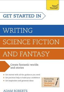 Get Started In: Writing Science Fiction And Fantasy: How To Write Compelling And Imaginative Sci-Fi And Fantasy Fiction