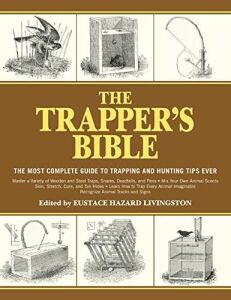 The Trapper's Bible: The Most Complete Guide To Trapping And Hunting Tips Ever
