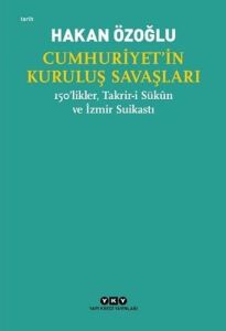 Cumhuriyet’in Kuruluş Savaşları: 150’LIKLER, Takrir-I Sükun ve Izmir Suikastı