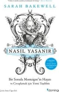 Nasıl Yaşanır Ya Da Bir Soruda Montaigne'in Hayatı: ve Cevaplamak Için Yirmi Teşebbüs
