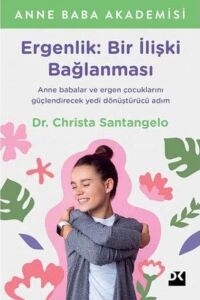 Ergenlik: Bir Ilişki Bağlanması: Anne ve Babalar ve Ergen Çocuklarını Güçlendirecek Yedi Dönüştürücü Adım