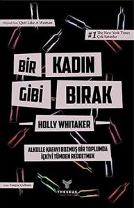 Bir Kadın Gibi Bırak: Alkolle Kafayı Bozmuş Bir Toplumda Içkiyi Tümden Reddetmek