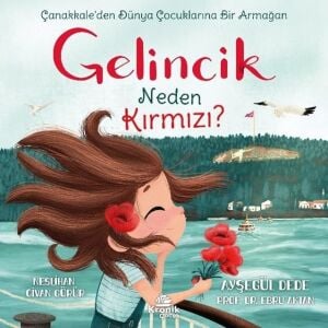 Gelincik Neden Kırmızı?: Çanakkale’den Dünya Çocuklarına Bir Armağan