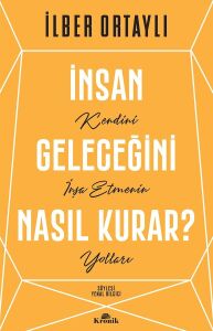 Insan Geleceğini Nasıl Kurar?: Kendini Inşa Etmenin Yolları