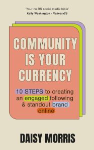 Community Is Your Currency: 10 Steps To Creating A Thriving Online Community & Growing Your Business