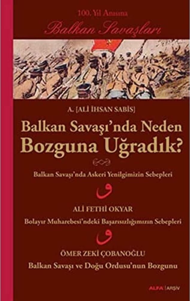 Balkan Savaşı'nda Neden Bozguna Uğradık?: 100. Yıl Anısına Balkan Savaşları