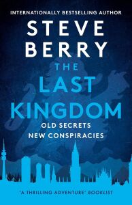 The Last Kingdom: An Explosive And Gripping Action-Adventure Crime Thriller From New York Times Bestselling Author Steve Berry