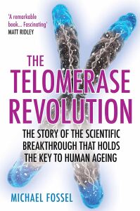 The Telomerase Revolution: The Story Of The Scientific Breakthrough That Holds The Key To Human Ageing
