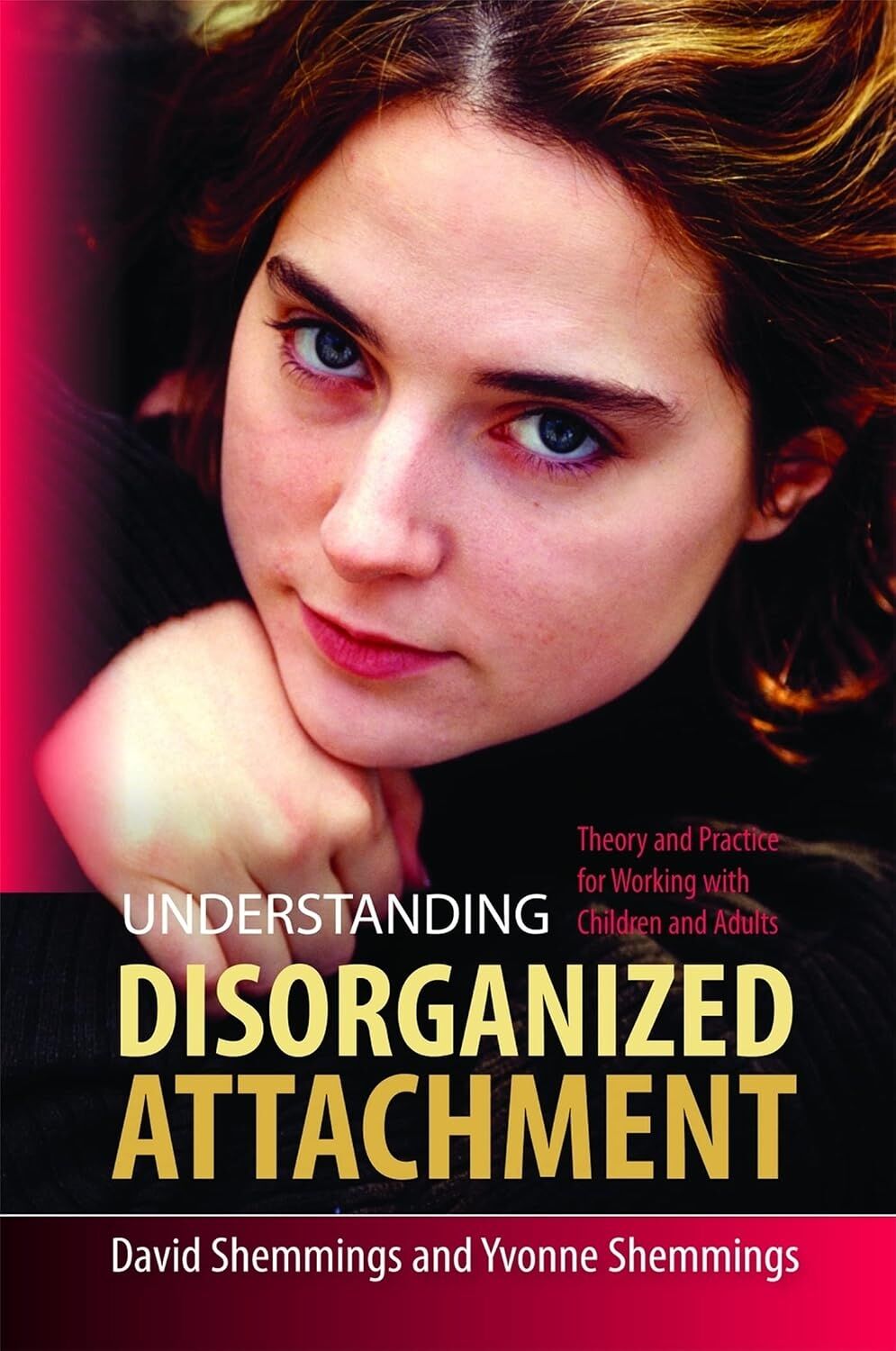 Understanding Disorganized Attachment: Theory And Practice For Working With Children And Adults