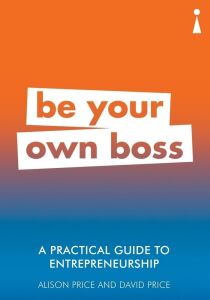 A Practical Guide To Entrepreneurship: Be Your Own Boss