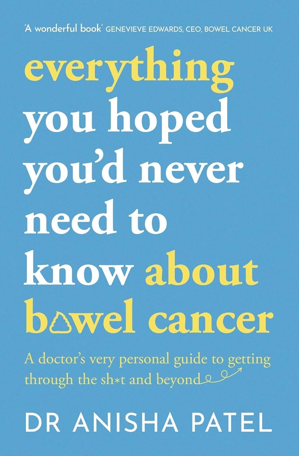 Everything You Hoped You’d Never Need To Know About Bowel Cancer: A Doctor’s Very Personal Guide To Getting Through The Sh*t And Beyond