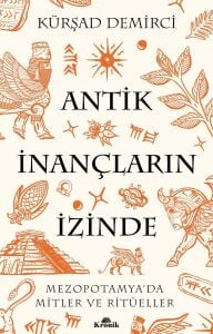 Antik Inançların Izinde: Mezopotamya’da Mitler ve Ritüeller