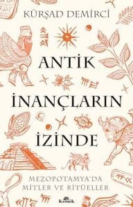 Antik Inançların Izinde: Mezopotamya’da Mitler ve Ritüeller
