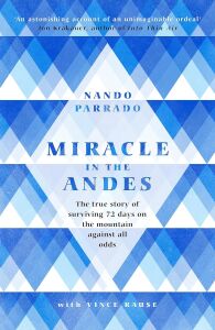 Miracle In The Andes: The True Story Of Surviving 72 Days On The Mountain Against All Odds