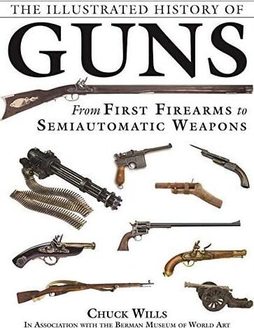 The Illustrated History Of Guns: From First Firearms To Semiautomatic Weapons