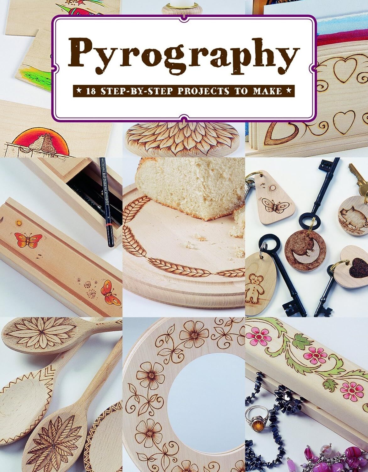Pyrography: 18 Step-By-Step Projects To Make