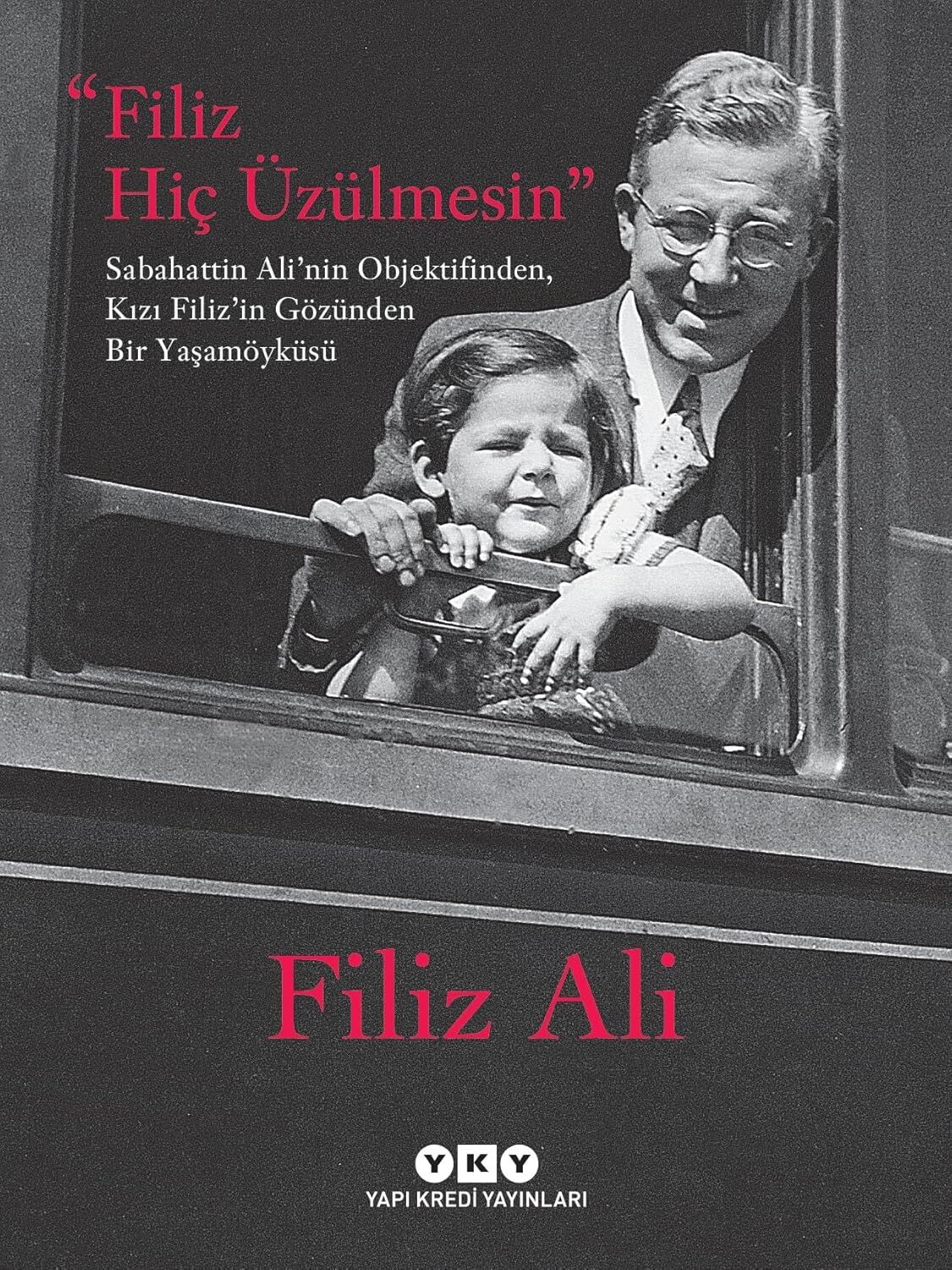 Filiz Hiç Üzülmesin: Sabahattin Ali’nin Objektifinden, Kızı Filiz’in Gözünden Bir Yaşam Öyküsü