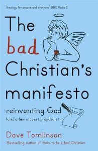 The Bad Christian's Manifesto: Reinventing God (And Other Modest Proposals)