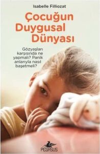 Çocuğun Duygusal Dünyası: Gözyaşları Karşısında Ne Yapmalı? Panik Anlarıyla Nasıl Başetmeli?