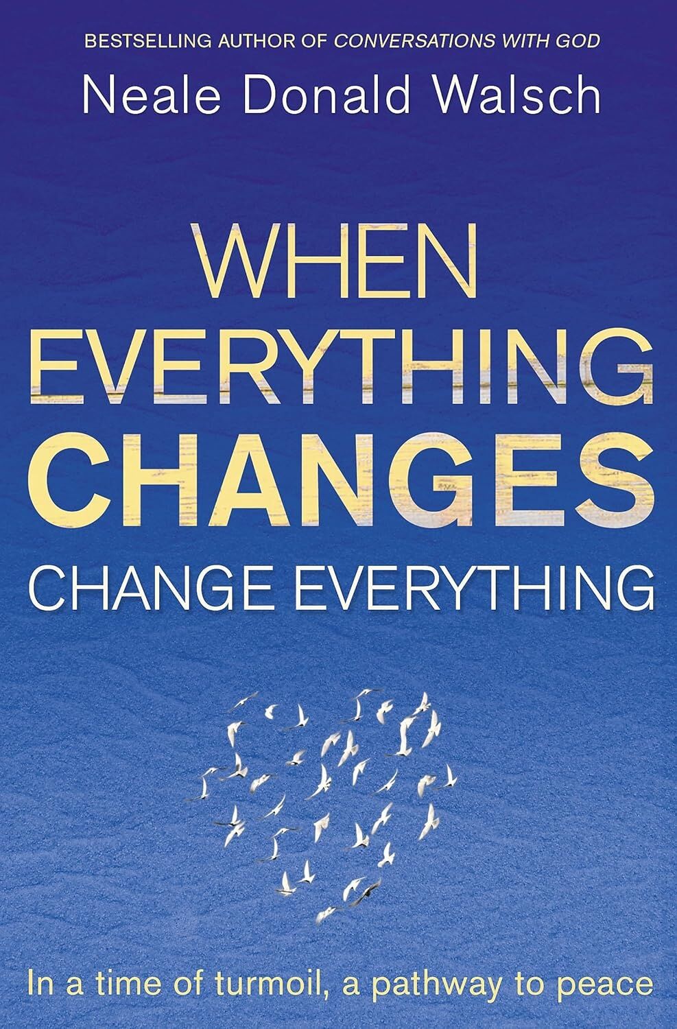 When Everything Changes, Change Everything: In A Time Of Turmoil, A Pathway To Peace
