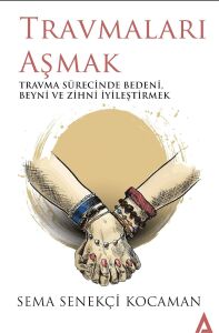 Travmaları Aşmak: Travma Sürecinde Bedeni, Beyni ve Zihni Iyileştirmek