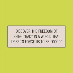 Being Bad: Breaking The Rules And Becoming Everything You're Not Supposed To Be
