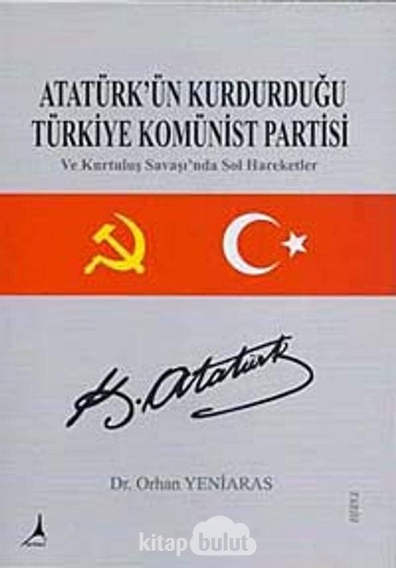 Atatürk'ün Kurduğu Türkiye Komünist Partisi: ve Kurtuluş Savaşında Sol Hareketler