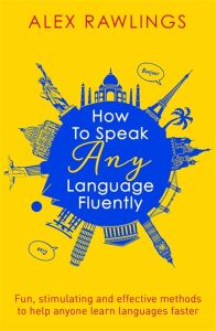 How To Speak Any Language Fluently: Fun, Stimulating And Effective Methods To Help Anyone Learn Languages Faster