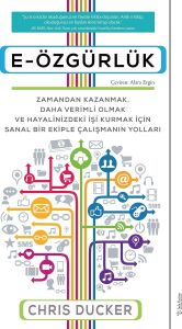 E-Özgürlük: Zamandan Kazanmak, Daha Verimli Olmak ve Hayalinizdeki Işi Kurmak Için Sanal Bir Ekiple Çalışmanın Yolları (Kapak Değişebilir)