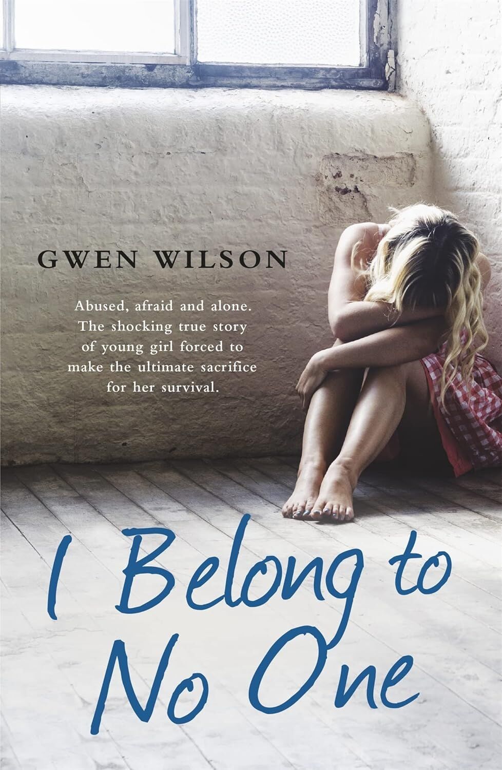 I Belong To No One: Abused, Afraid And Alone. A Young Girl Forced To Make The Ultimate Sacrifice For Her Survival.