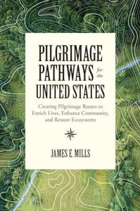 Pilgrimage Pathways For The United States: Creating Pilgrimage Routes To Enrich Lives, Enhance Community, And Restore Ecosystems