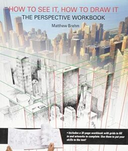 How To See It, How To Draw It: The Perspective Workbook: Unique Exercises With More Than 100 Vanishing Points To Figure Out
