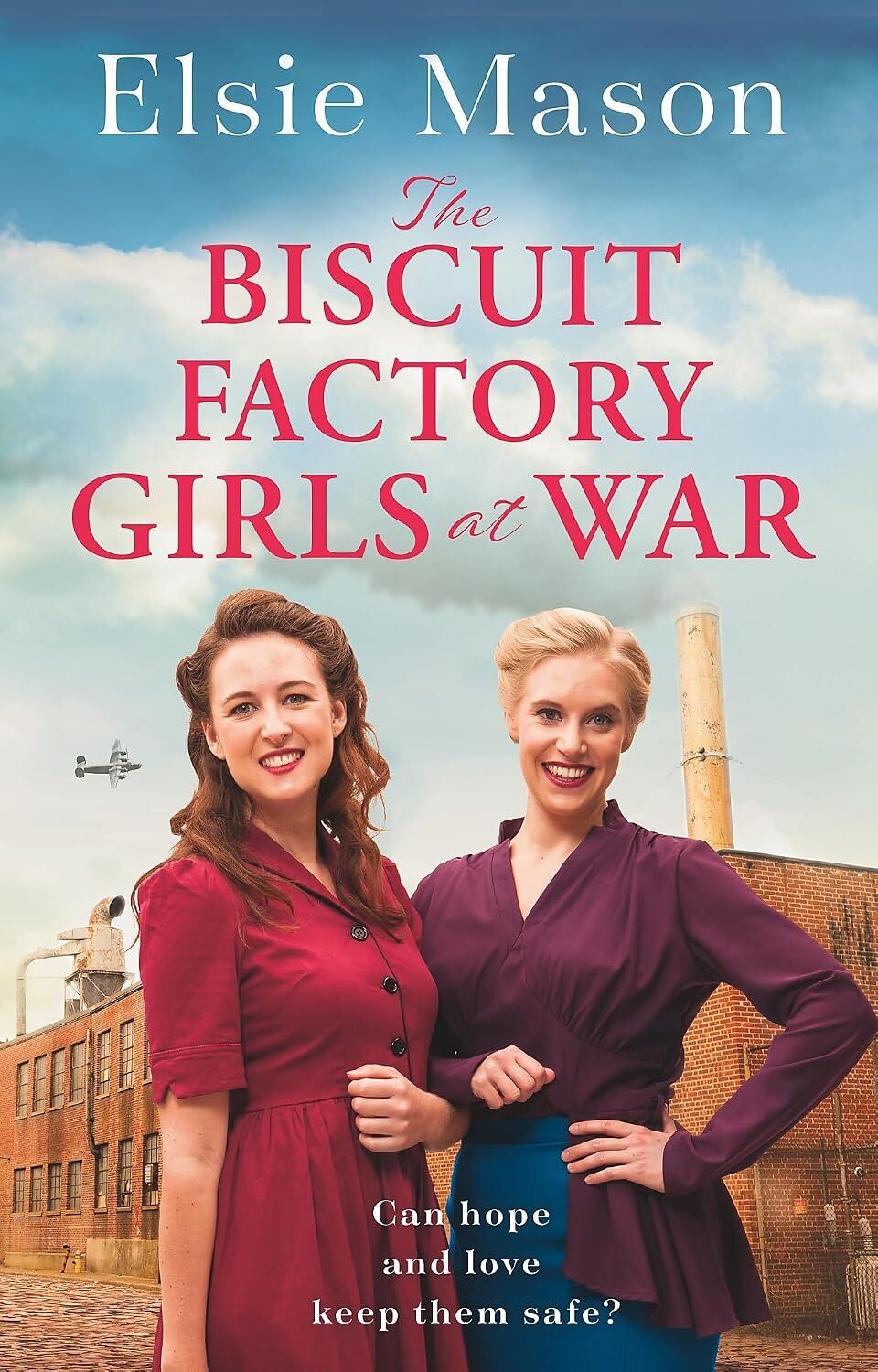 The Biscuit Factory Girls At War: An Uplifting Saga About War, Family And Friendship To Warm Your Heart