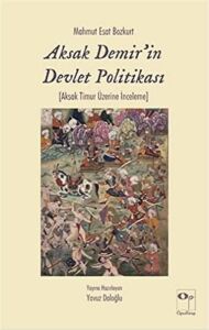 Aksak Demir'in Devlet Politikası: Aksak Timur Üzerine Inceleme (Kapak Değişebilir)