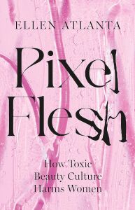 Pixel Flesh: How Toxic Beauty Culture Harms Women