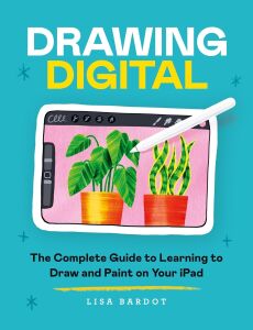 Drawing Digital: The Complete Guide To Learning To Draw And Paint On Your iPad
