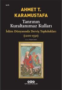 Tanrının Kuraltanımaz Kulları - Islâm Dünyasında Derviş Toplulukları (1200-1550): Islam Dünyasında Derviş Toplulukları (1200-1550)