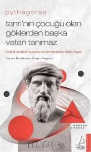 Pythagoras - Tanrı’nın Çocuğu Olan Göklerden Başka Vatan Tanımaz: Ezoterik Felsefenin Kurucusu ve Tüm Zamanların Kadim Bilgesi