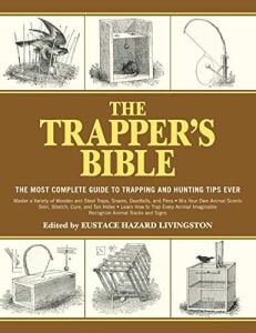 The Trapper's Bible: The Most Complete Guide To Trapping And Hunting Tips Ever