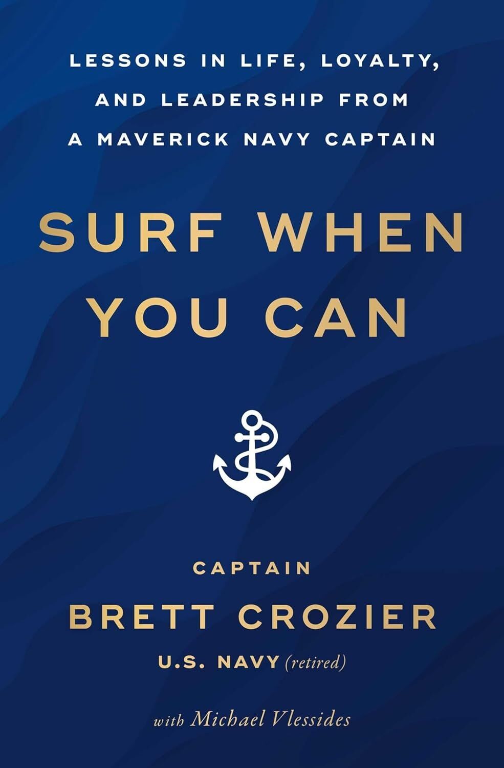 Surf When You Can: Lessons In Life, Loyalty, And Leadership From A Maverick Navy Captain