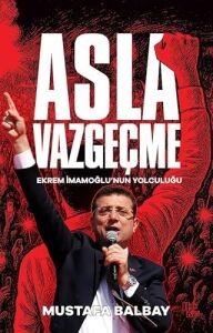 Asla Vazgeçme - Ekrem Imamoğlu'nun Yolculuğu