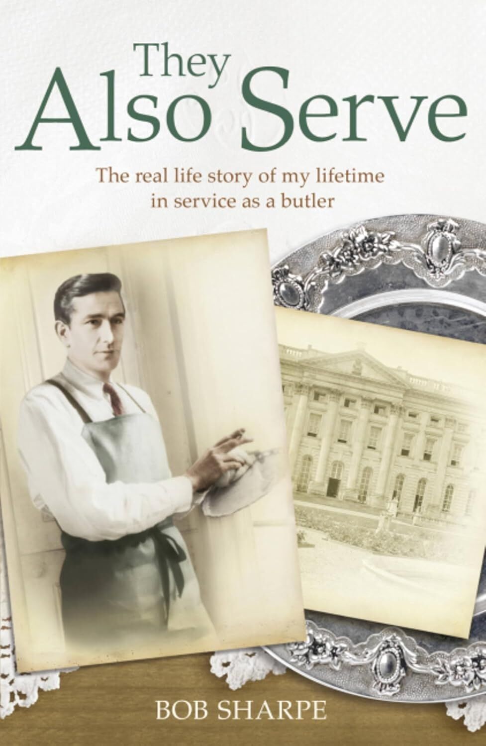They Also Serve: The Real Life Story Of A Lifetime In Service As A Butler