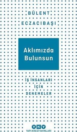 Aklımızda Bulunsun: Iş Insanları Için Denemeler