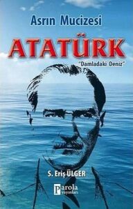 Asrın Mucizesi Atatürk: Damladaki Deniz