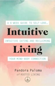 Intuitive Living: A 6-Week Guide To Self-Love, Intuitive Eating And Reclaiming Your Mind-Body Connection