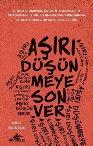 Aşırı Düşünmeye Son Ver: Stresi Gidermek, Negatif Sarmalları Durdurmak, Zihni Karmaşadan Arındırmak ve Ana Odaklanmak Için 23 Teknik